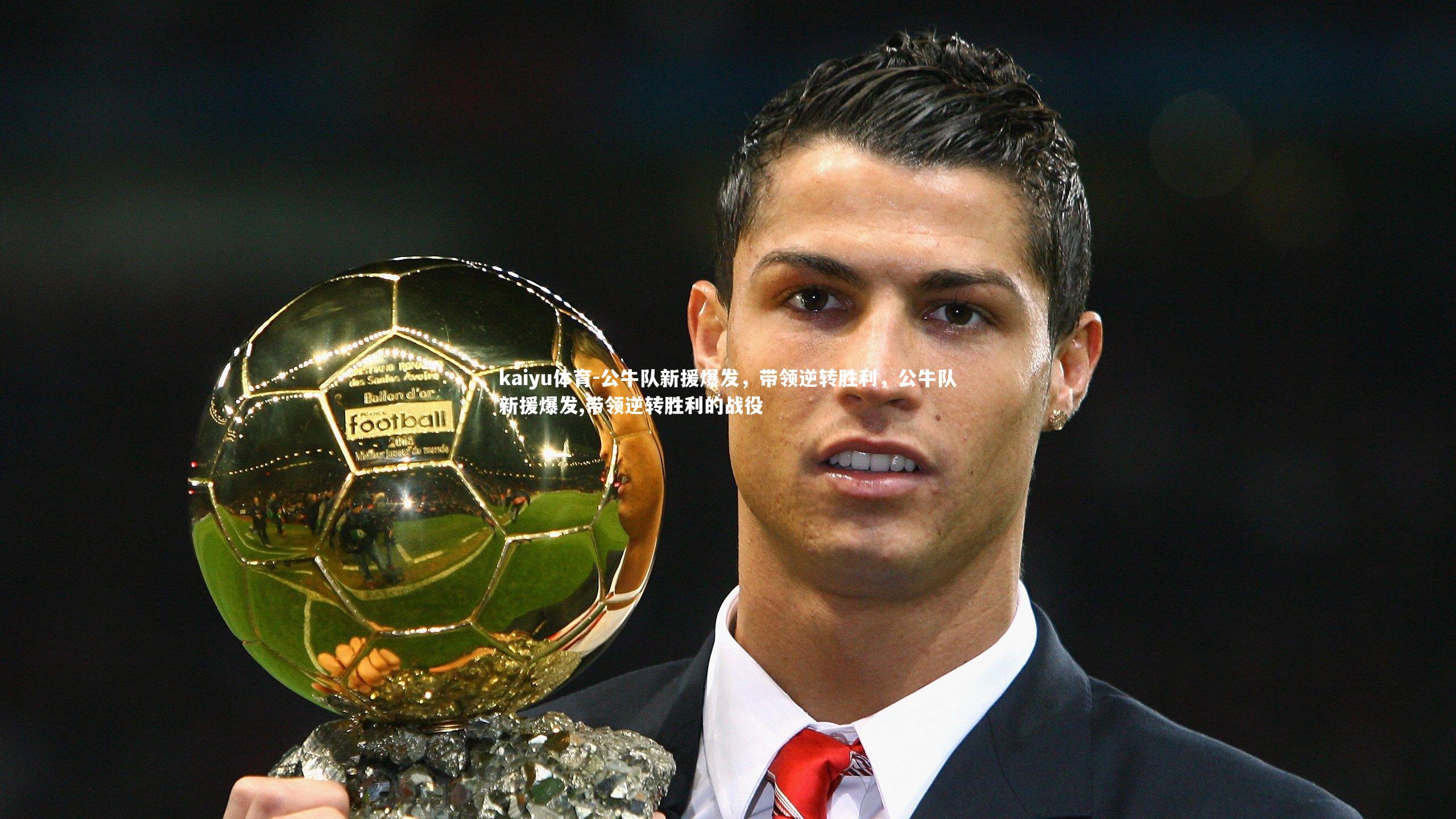 kaiyu体育-公牛队新援爆发，带领逆转胜利，公牛队新援爆发,带领逆转胜利的战役