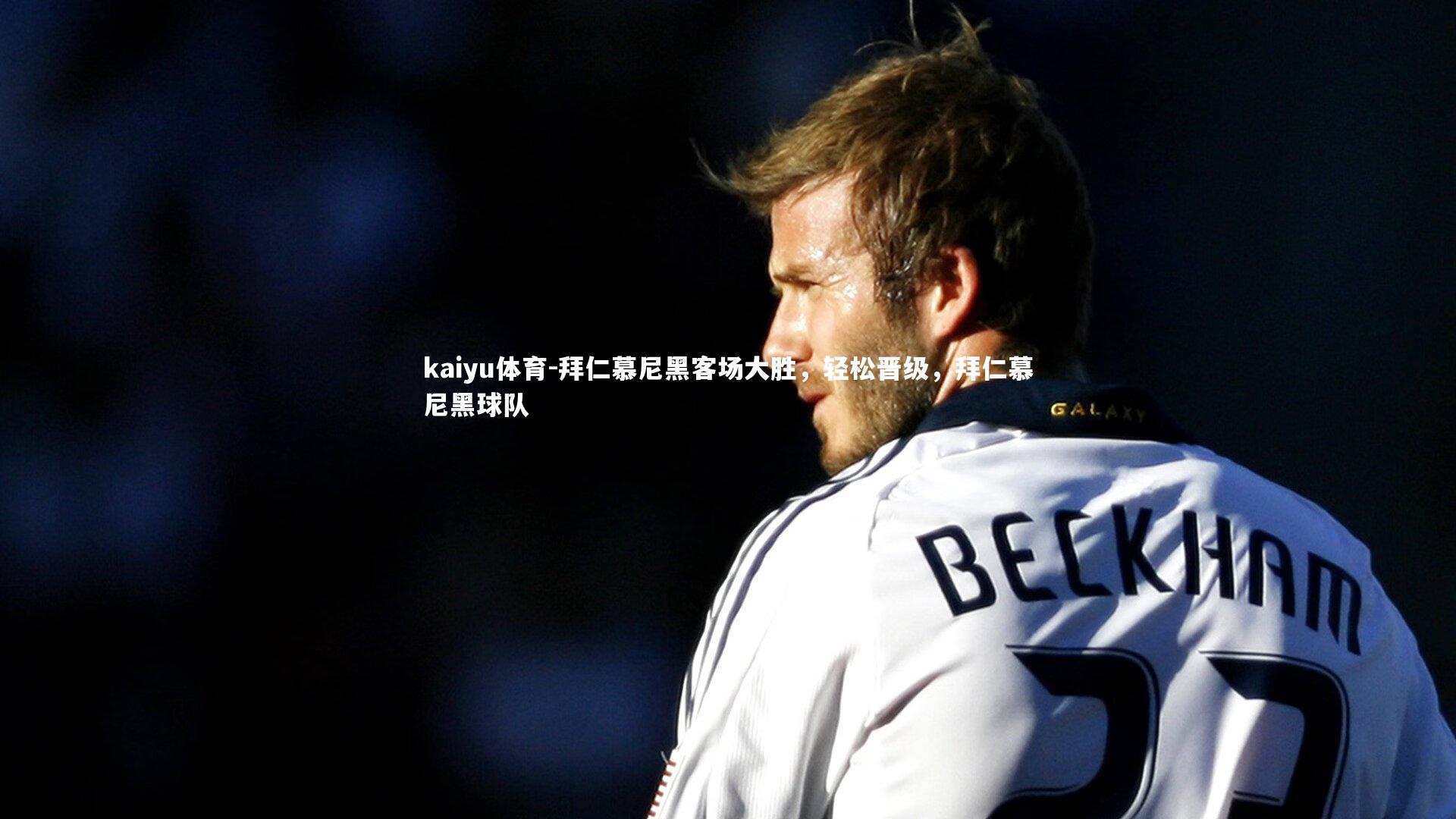 kaiyu体育-拜仁慕尼黑客场大胜，轻松晋级，拜仁慕尼黑球队