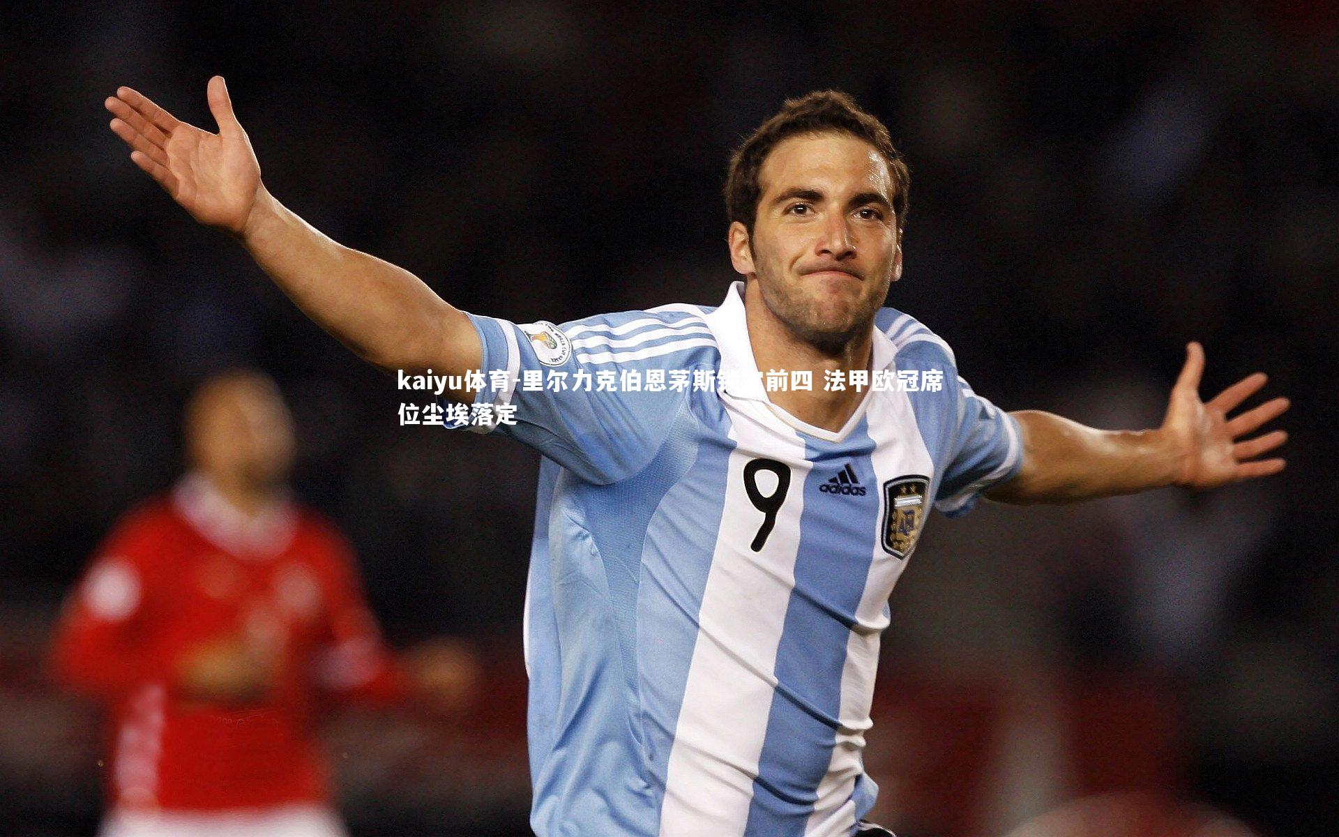 kaiyu体育-里尔力克伯恩茅斯锁定前四 法甲欧冠席位尘埃落定